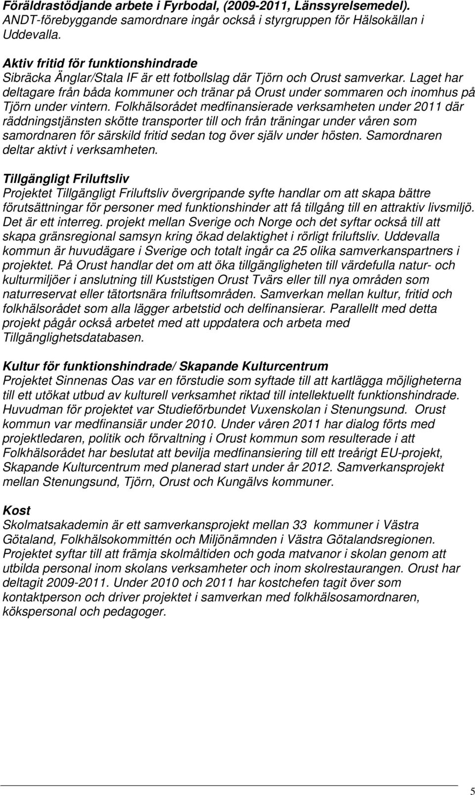 Laget har deltagare från båda kommuner och tränar på Orust under sommaren och inomhus på Tjörn under vintern.