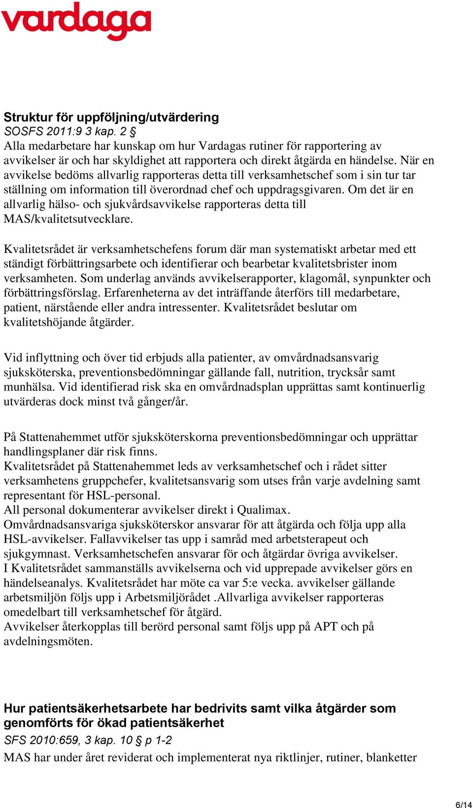 När en avvikelse bedöms allvarlig rapporteras detta till verksamhetschef som i sin tur tar ställning om information till överordnad chef och uppdragsgivaren.