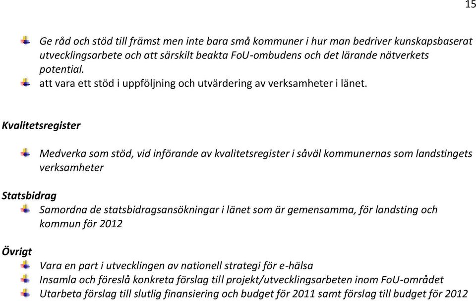 Kvalitetsregister Medverka som stöd, vid införande av kvalitetsregister i såväl kommunernas som landstingets verksamheter Statsbidrag Samordna de statsbidragsansökningar i länet som är