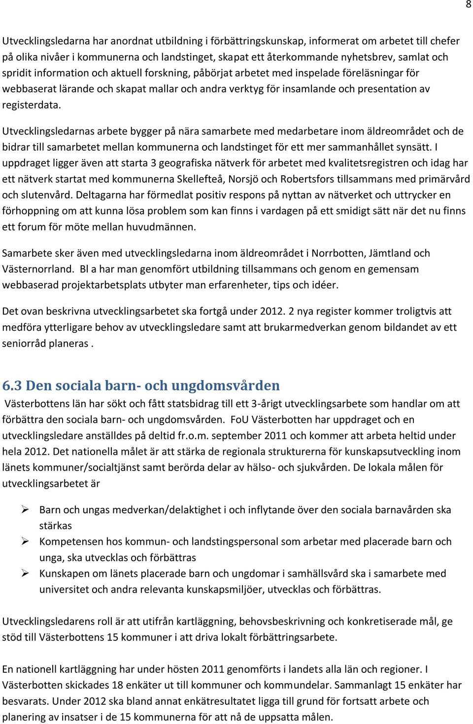 Utvecklingsledarnas arbete bygger på nära samarbete med medarbetare inom äldreområdet och de bidrar till samarbetet mellan kommunerna och landstinget för ett mer sammanhållet synsätt.