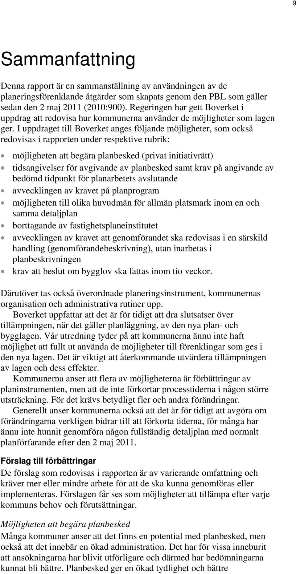 I uppdraget till Boverket anges följande möjligheter, som också redovisas i rapporten under respektive rubrik: möjligheten att begära planbesked (privat initiativrätt) tidsangivelser för avgivande av