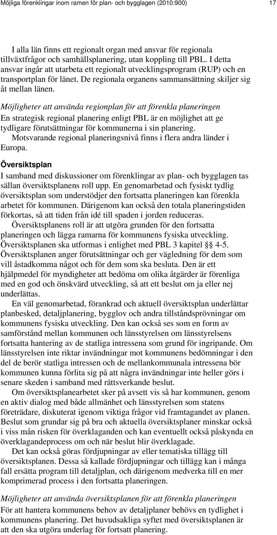 Möjligheter att använda regionplan för att förenkla planeringen En strategisk regional planering enligt PBL är en möjlighet att ge tydligare förutsättningar för kommunerna i sin planering.