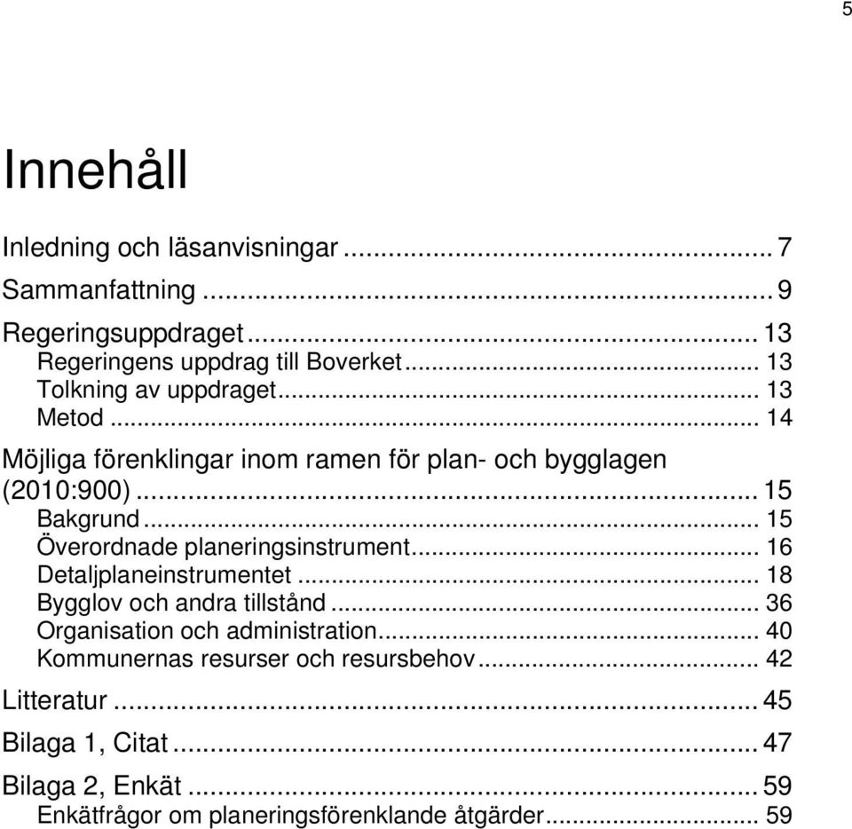 .. 15 Överordnade planeringsinstrument... 16 Detaljplaneinstrumentet... 18 Bygglov och andra tillstånd... 36 Organisation och administration.