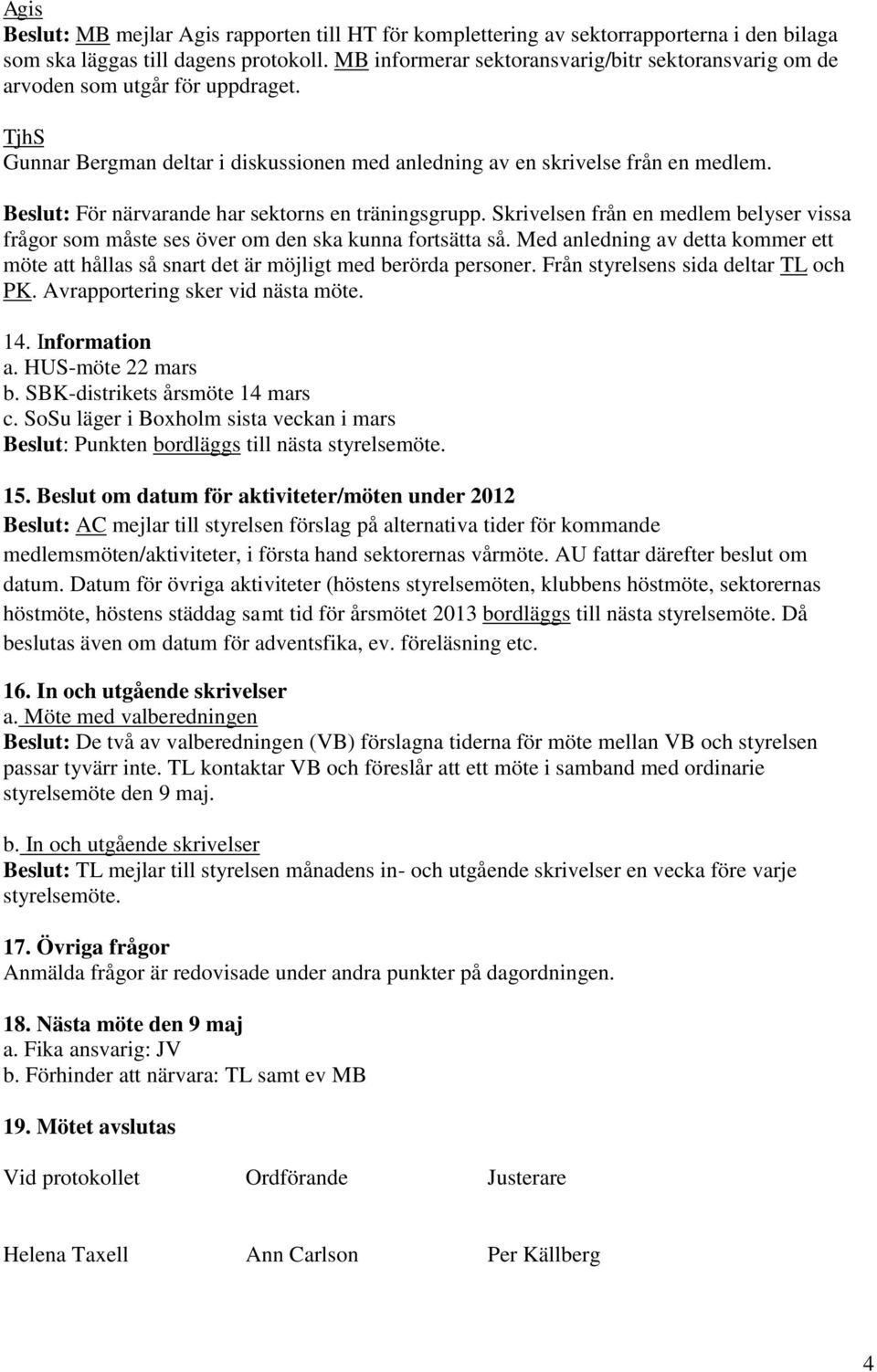 Beslut: För närvarande har sektorns en träningsgrupp. Skrivelsen från en medlem belyser vissa frågor som måste ses över om den ska kunna fortsätta så.