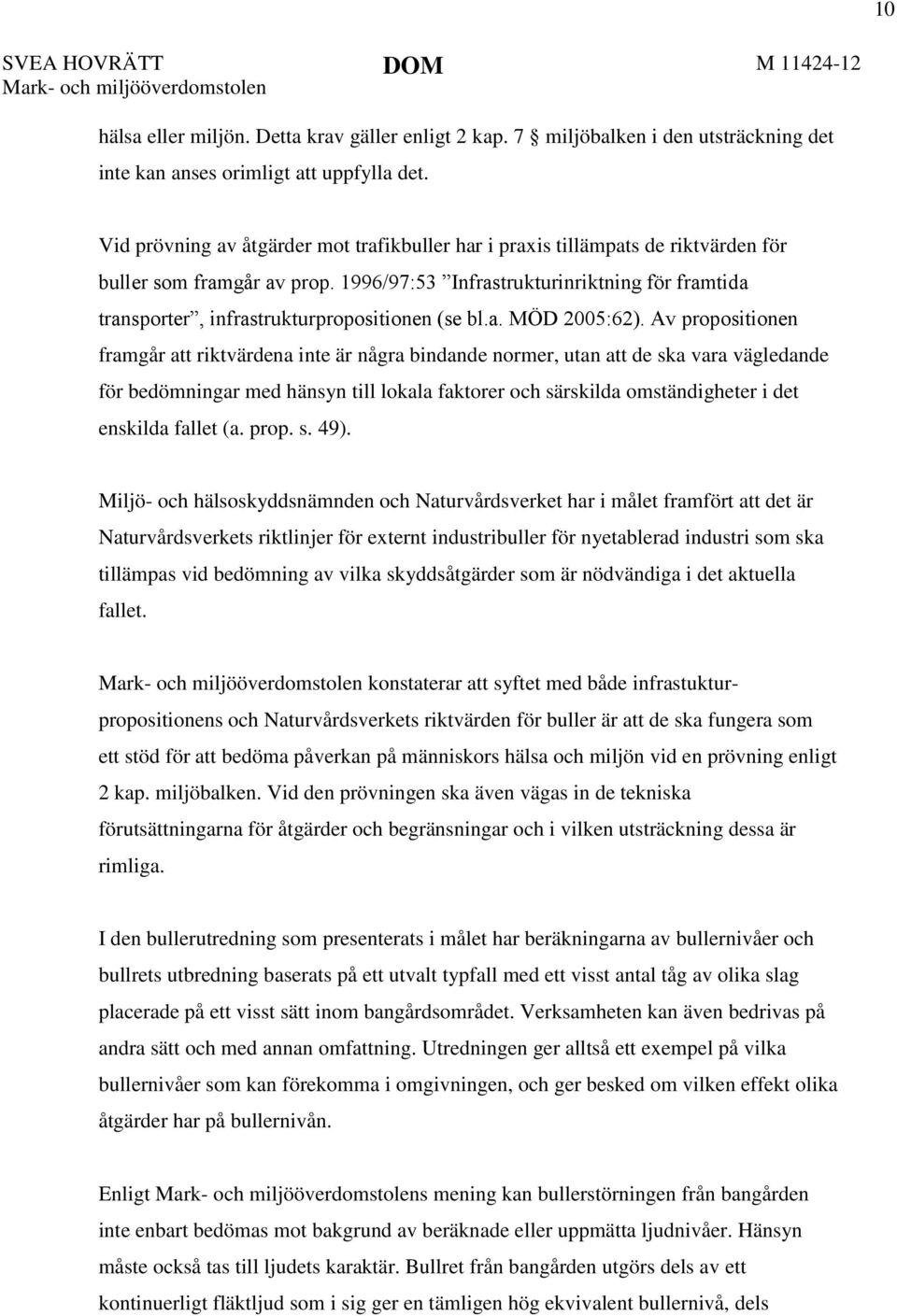 1996/97:53 Infrastrukturinriktning för framtida transporter, infrastrukturpropositionen (se bl.a. MÖD 2005:62).