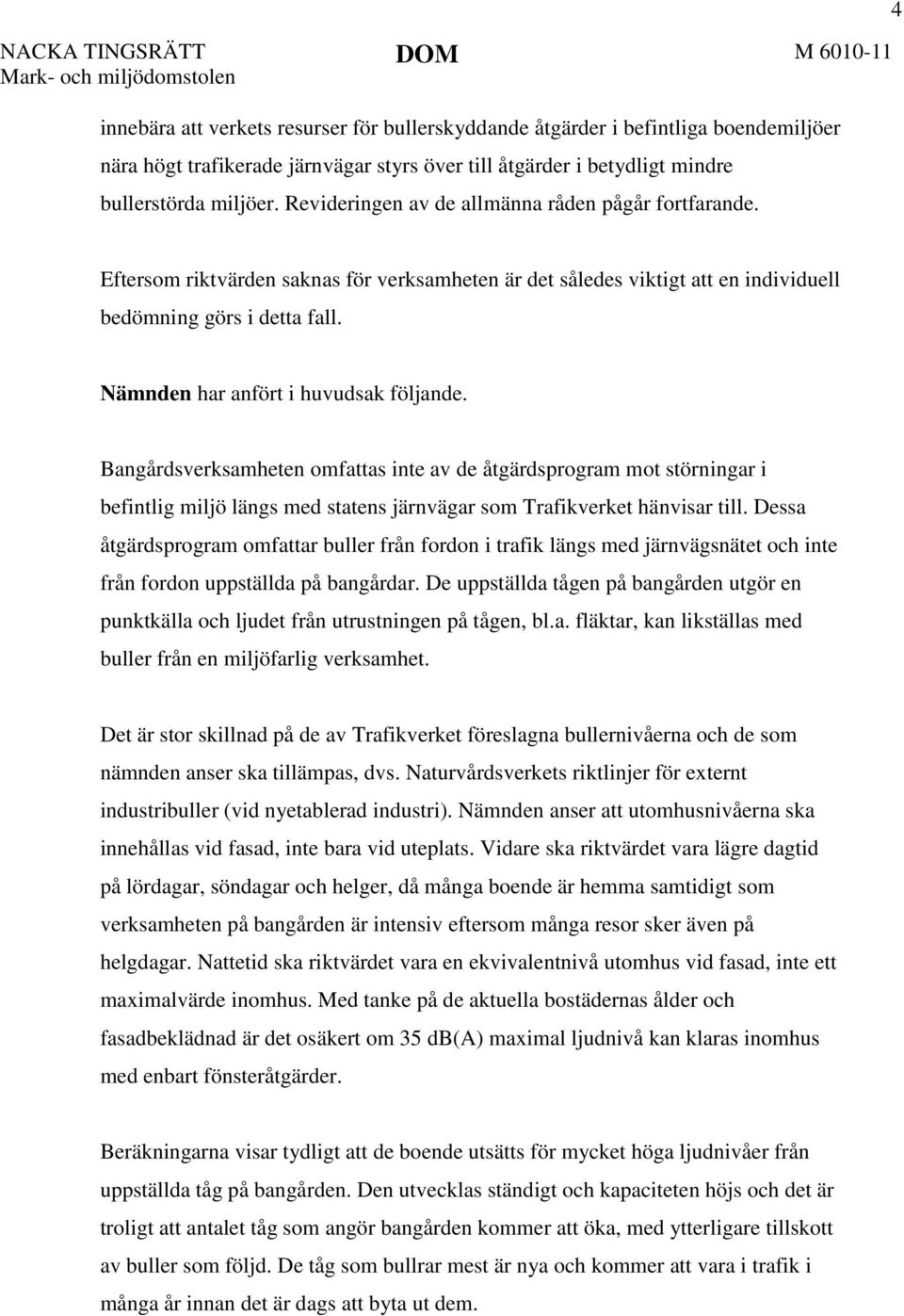 4 Eftersom riktvärden saknas för verksamheten är det således viktigt att en individuell bedömning görs i detta fall. Nämnden har anfört i huvudsak följande.