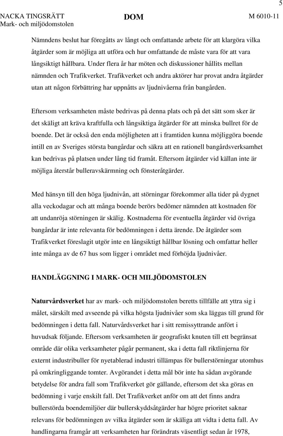 Trafikverket och andra aktörer har provat andra åtgärder utan att någon förbättring har uppnåtts av ljudnivåerna från bangården.