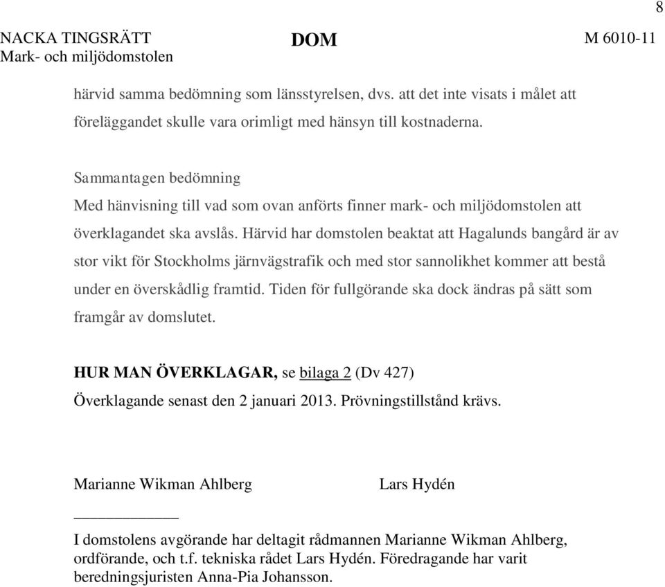 Härvid har domstolen beaktat att Hagalunds bangård är av stor vikt för Stockholms järnvägstrafik och med stor sannolikhet kommer att bestå under en överskådlig framtid.