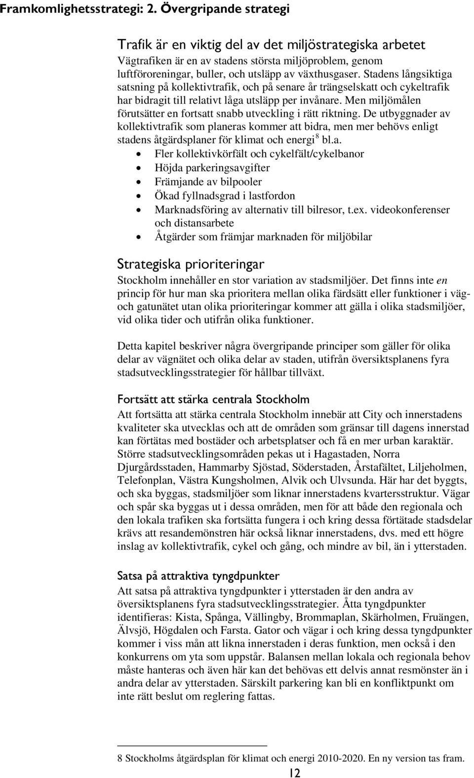 Stadens långsiktiga satsning på kollektivtrafik, och på senare år trängselskatt och cykeltrafik har bidragit till relativt låga utsläpp per invånare.