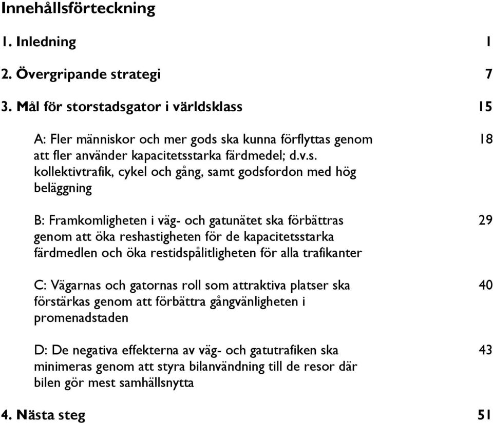 orstadsgator i världsklass A: Fler människor och mer gods ska kunna förflyttas genom att fler använder kapacitetsstarka färdmedel; d.v.s. kollektivtrafik, cykel och gång, samt godsfordon