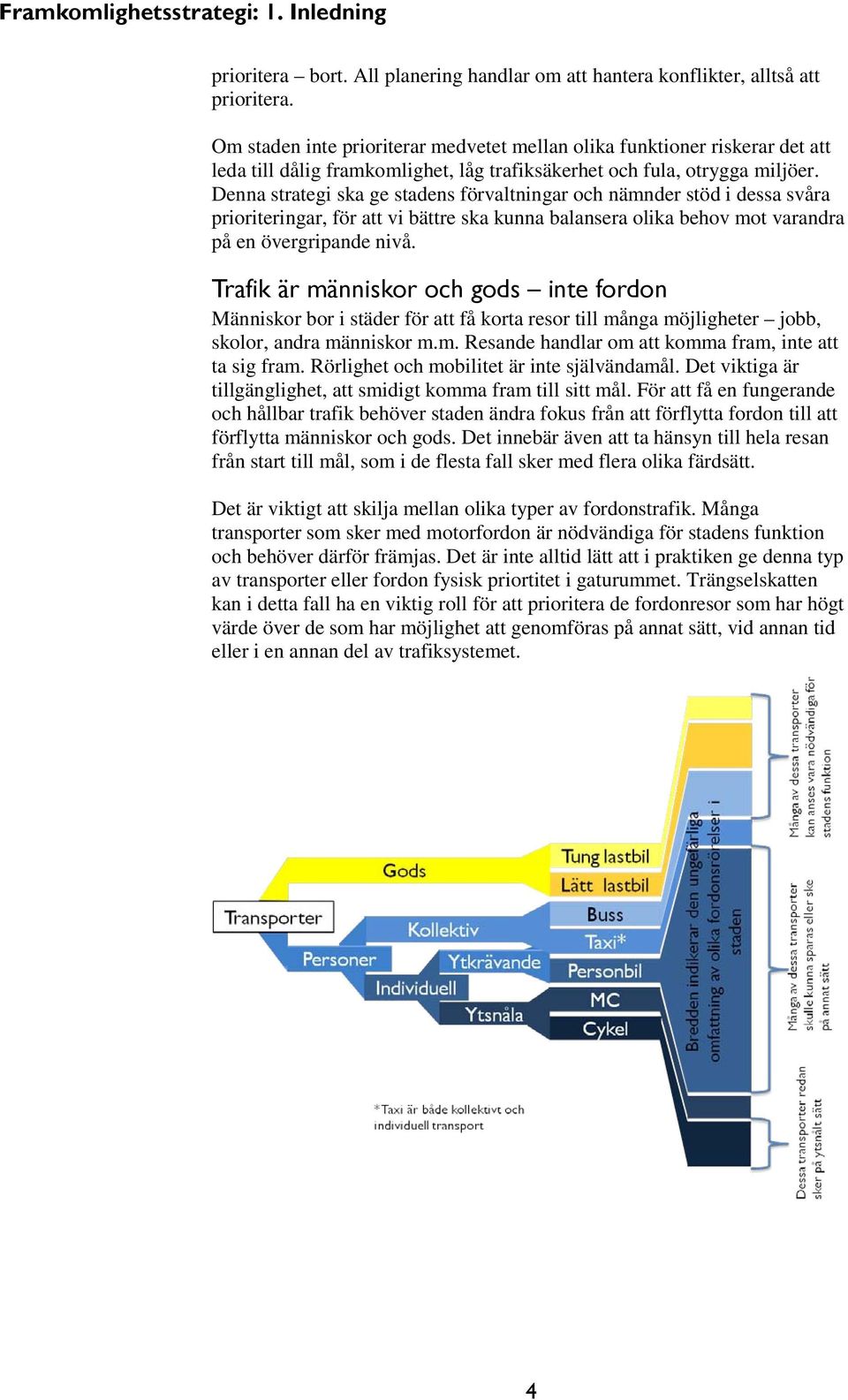 Denna strategi ska ge stadens förvaltningar och nämnder stöd i dessa svåra prioriteringar, för att vi bättre ska kunna balansera olika behov mot varandra på en övergripande nivå.