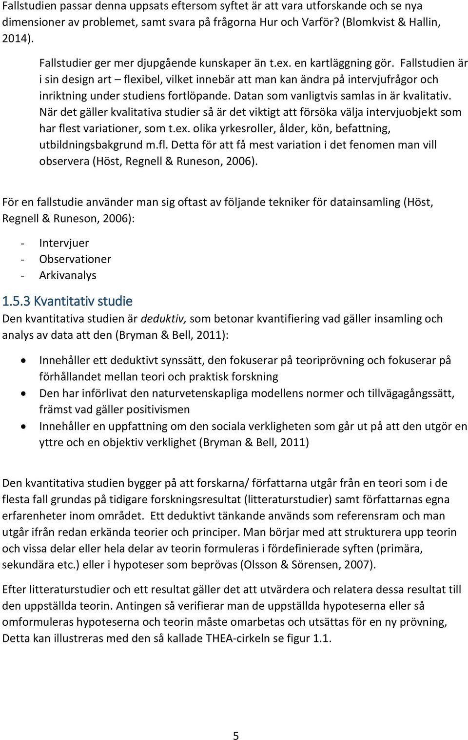 Fallstudien är i sin design art flexibel, vilket innebär att man kan ändra på intervjufrågor och inriktning under studiens fortlöpande. Datan som vanligtvis samlas in är kvalitativ.