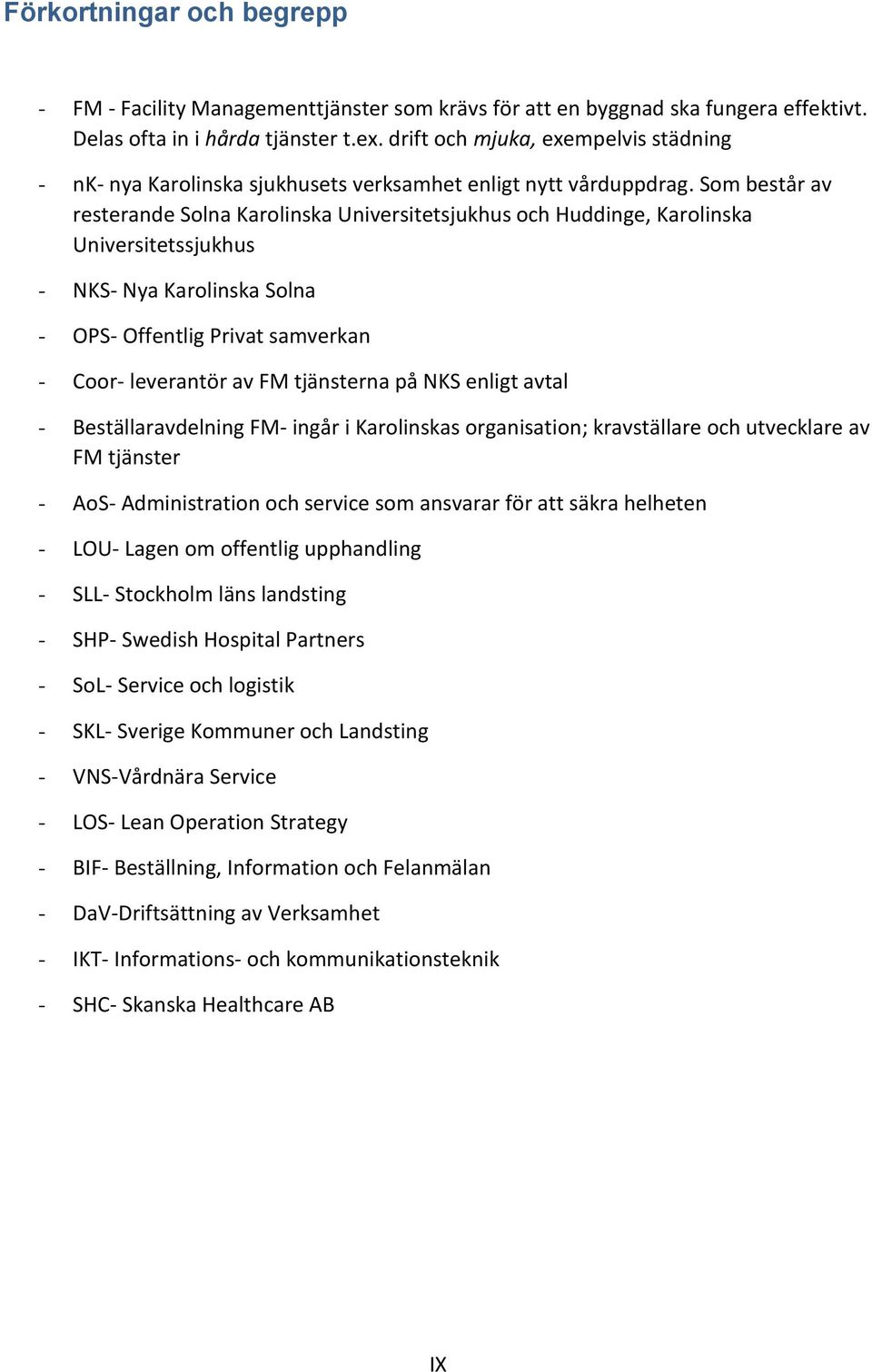 Som består av resterande Solna Karolinska Universitetsjukhus och Huddinge, Karolinska Universitetssjukhus - NKS- Nya Karolinska Solna - OPS- Offentlig Privat samverkan - Coor- leverantör av FM