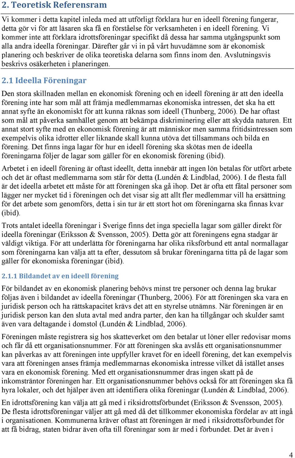 Därefter går vi in på vårt huvudämne som är ekonomisk planering och beskriver de olika teoretiska delarna som finns inom den. Avslutningsvis beskrivs osäkerheten i planeringen. 2.