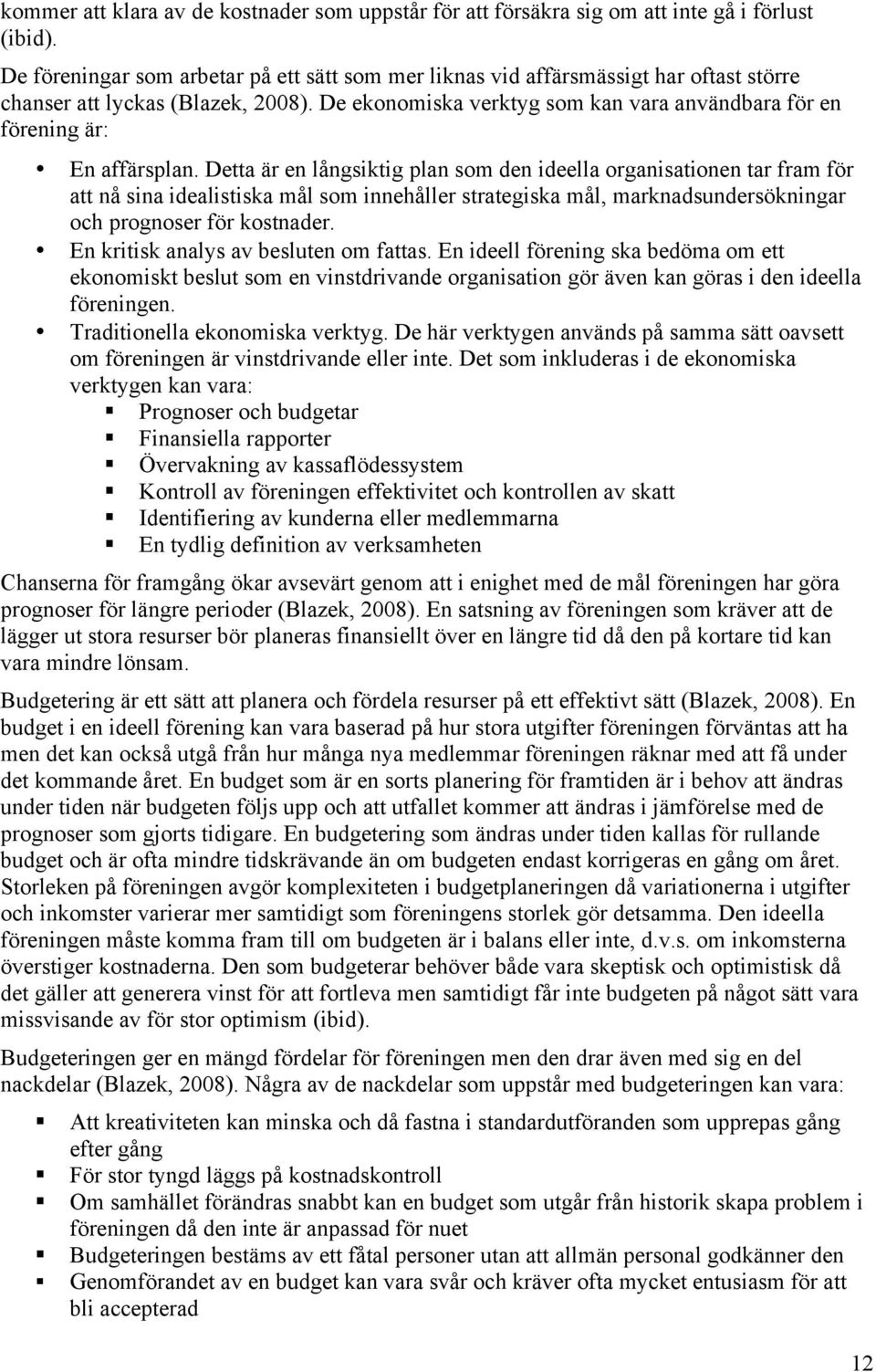 De ekonomiska verktyg som kan vara användbara för en förening är: En affärsplan.