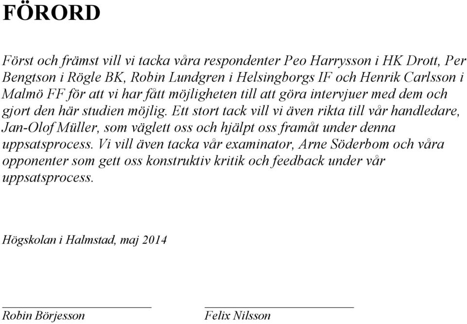 Ett stort tack vill vi även rikta till vår handledare, Jan-Olof Müller, som väglett oss och hjälpt oss framåt under denna uppsatsprocess.