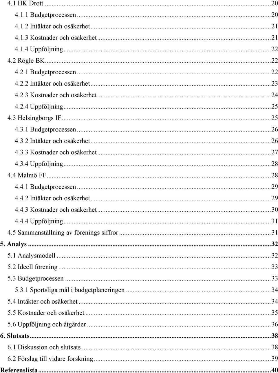 4 Malmö FF... 28 4.4.1 Budgetprocessen... 29 4.4.2 Intäkter och osäkerhet... 29 4.4.3 Kostnader och osäkerhet... 30 4.4.4 Uppföljning... 31 4.5 Sammanställning av förenings siffror... 31 5. Analys.