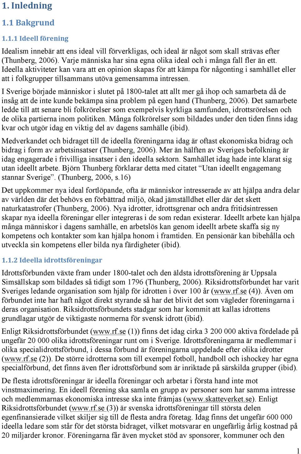 Ideella aktiviteter kan vara att en opinion skapas för att kämpa för någonting i samhället eller att i folkgrupper tillsammans utöva gemensamma intressen.