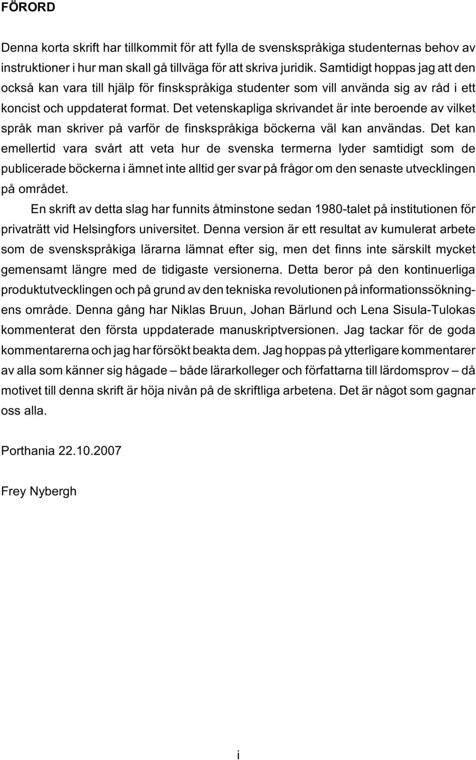 Det vetenskapliga skrivandet är inte beroende av vilket språk man skriver på varför de finskspråkiga böckerna väl kan användas.