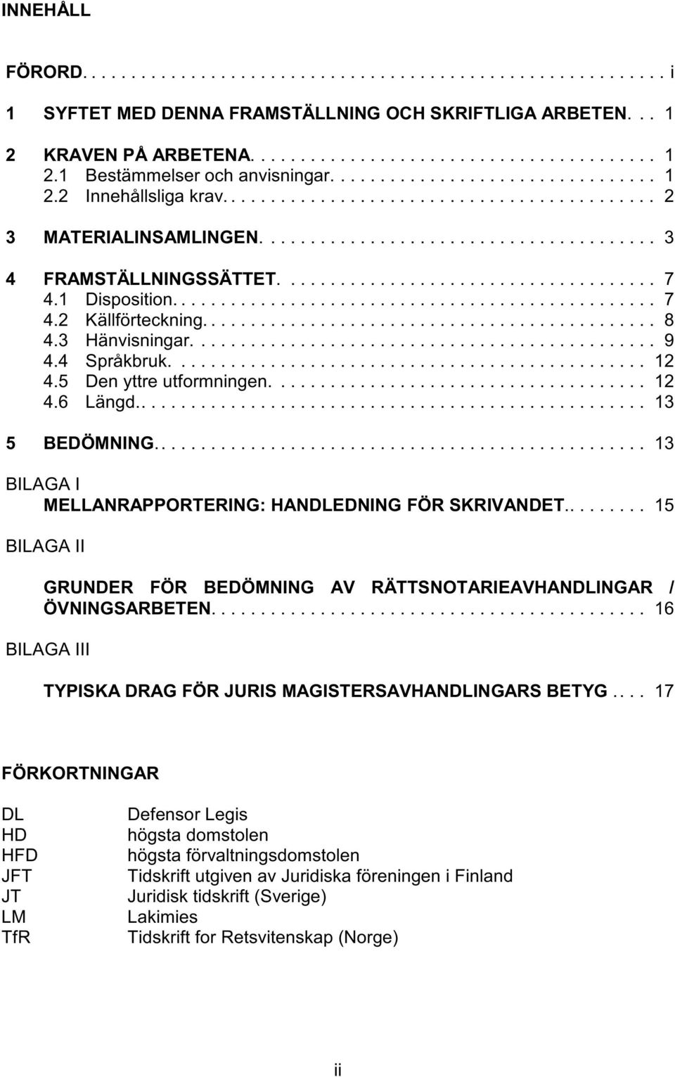 .. 13 BILAGA I MELLANRAPPORTERING: HANDLEDNING FÖR SKRIVANDET... 15 BILAGA II GRUNDER FÖR BEDÖMNING AV RÄTTSNOTARIEAVHANDLINGAR / ÖVNINGSARBETEN.