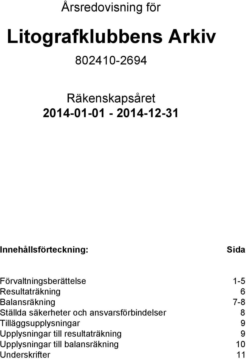 Balansräkning 7-8 Ställda säkerheter och ansvarsförbindelser 8