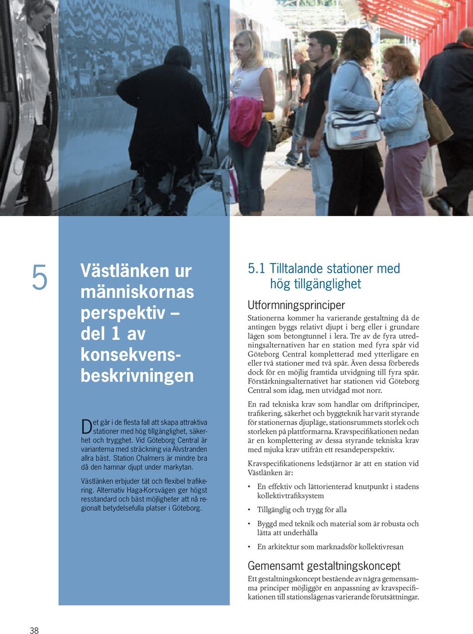 Alternativ Korsvägen ger högst resstandard och bäst möjligheter att nå regionalt betydelsefulla platser i Göteborg. 5.