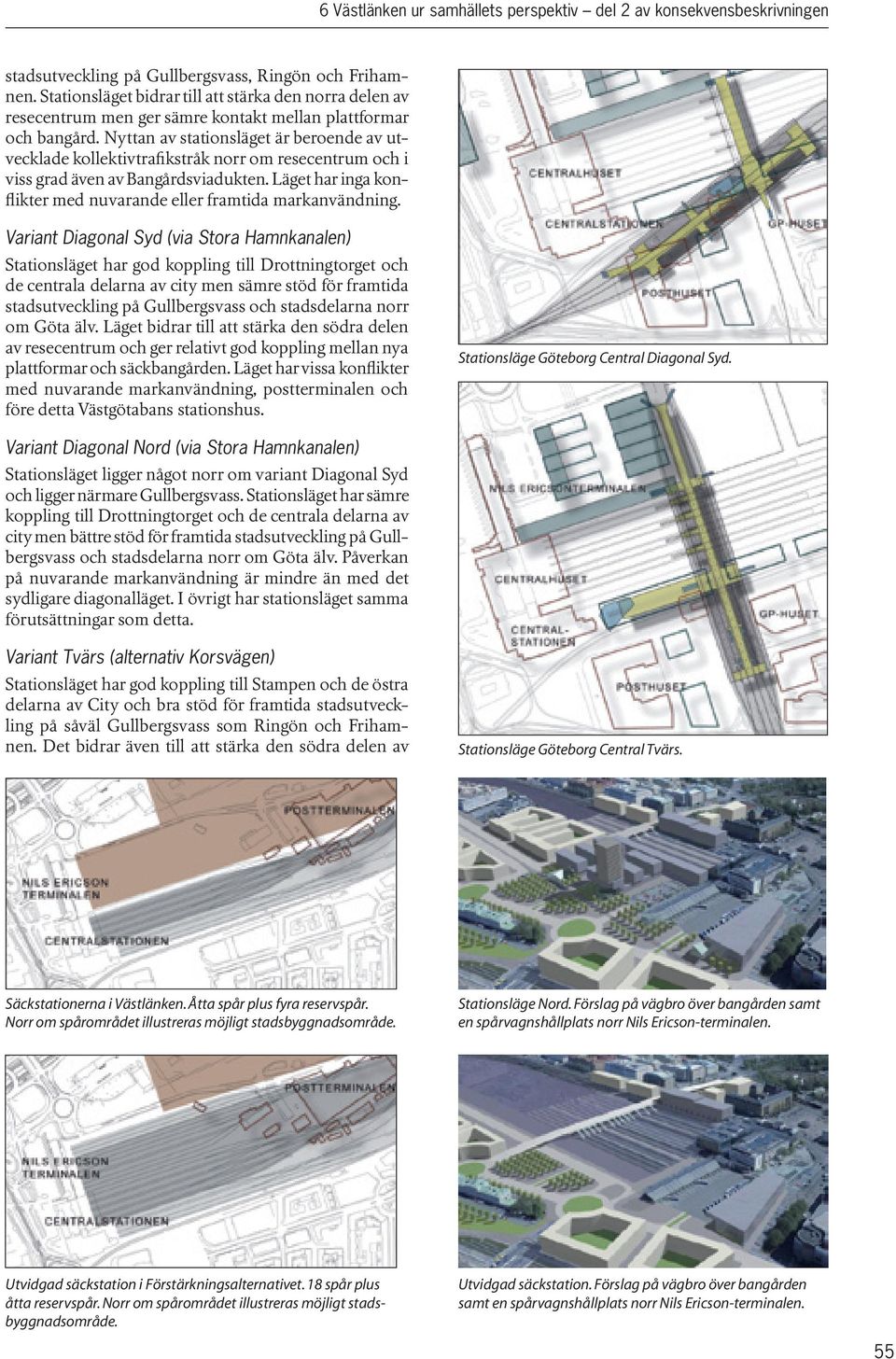 Nyttan av stationsläget är beroende av utvecklade kollektivtrafikstråk norr om resecentrum och i viss grad även av Bangårdsviadukten.