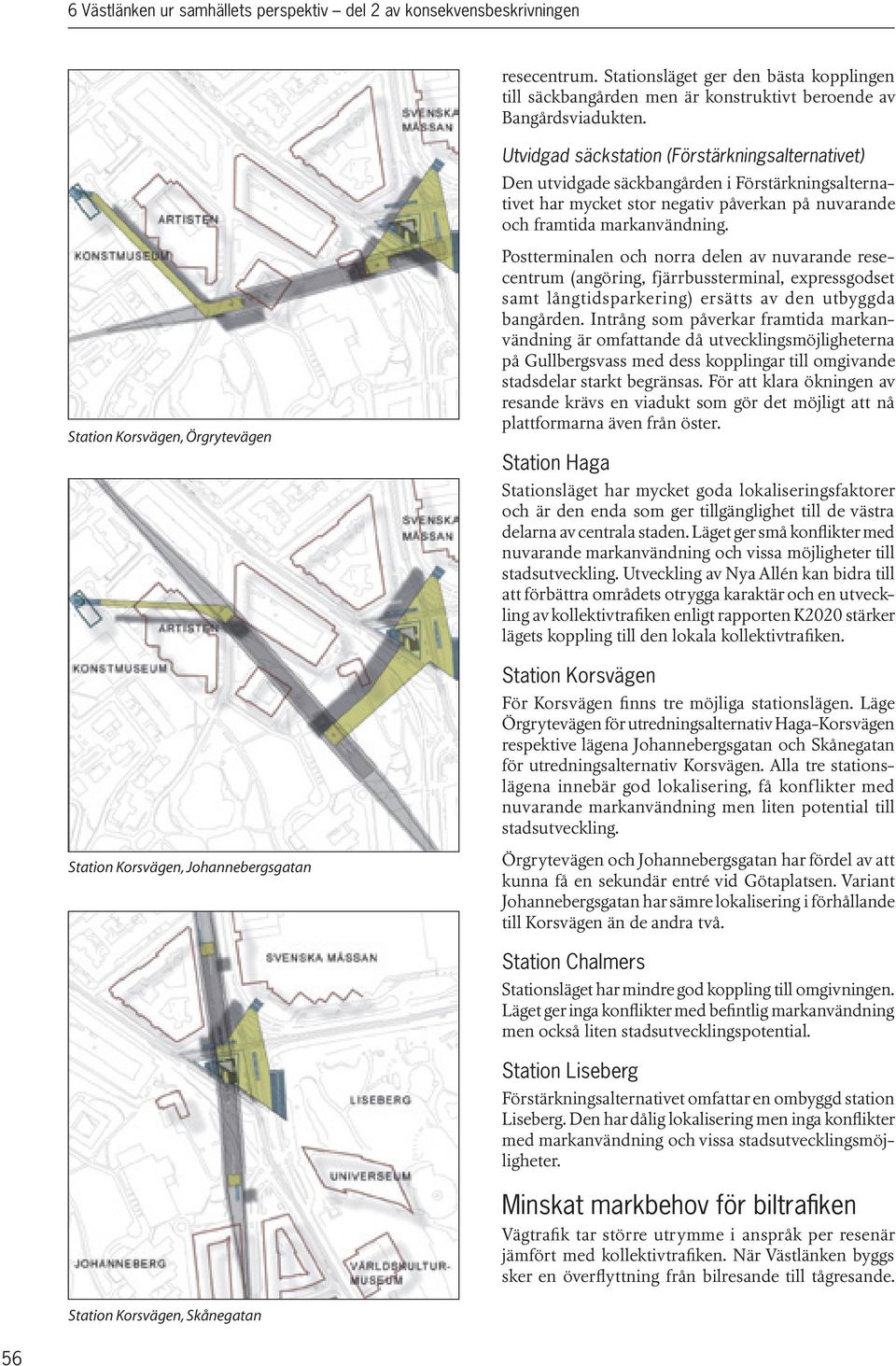 Station Korsvägen, Örgrytevägen Postterminalen och norra delen av nuvarande resecentrum (angöring, fjärrbussterminal, expressgodset samt långtidsparkering) ersätts av den utbyggda bangården.