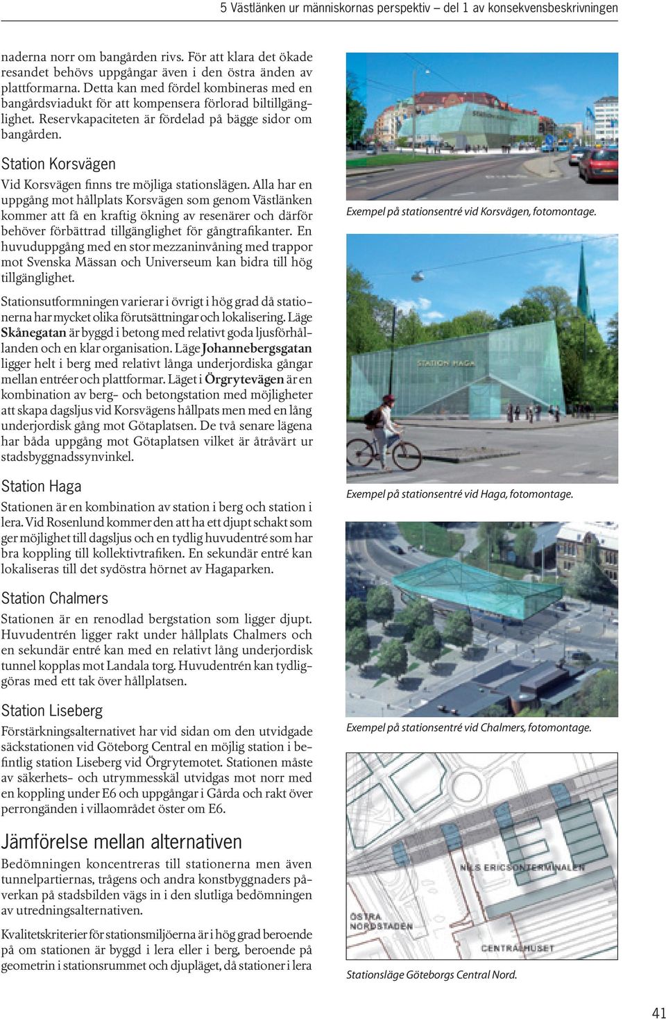 Station Korsvägen Vid Korsvägen finns tre möjliga stationslägen.