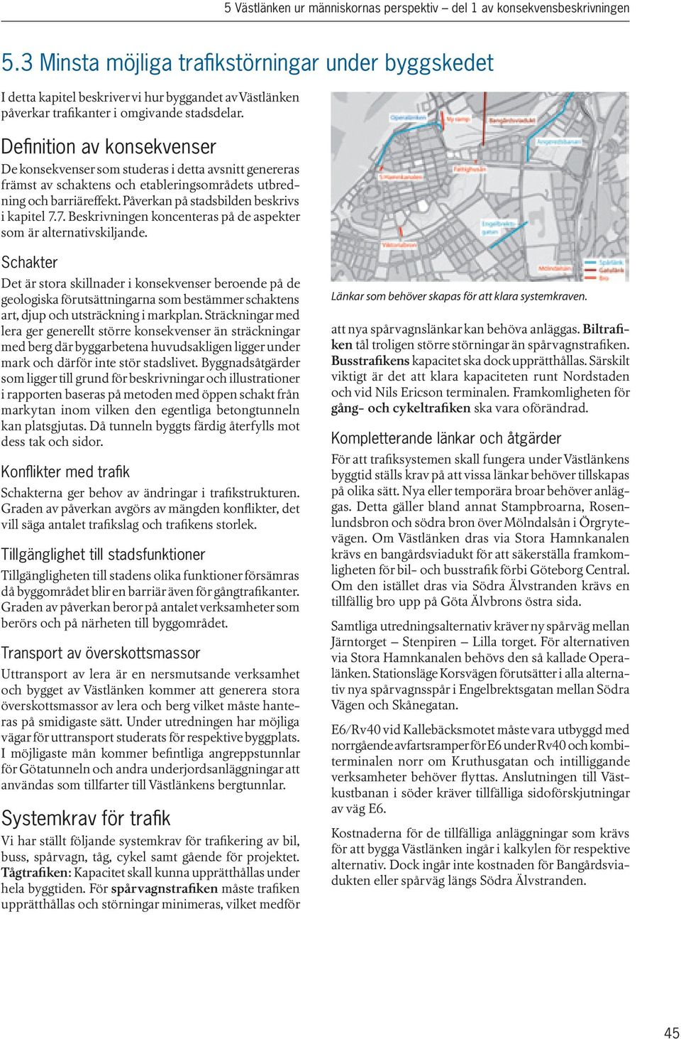 Definition av konsekvenser De konsekvenser som studeras i detta avsnitt genereras främst av schaktens och etableringsområdets utbredning och barriäreffekt.