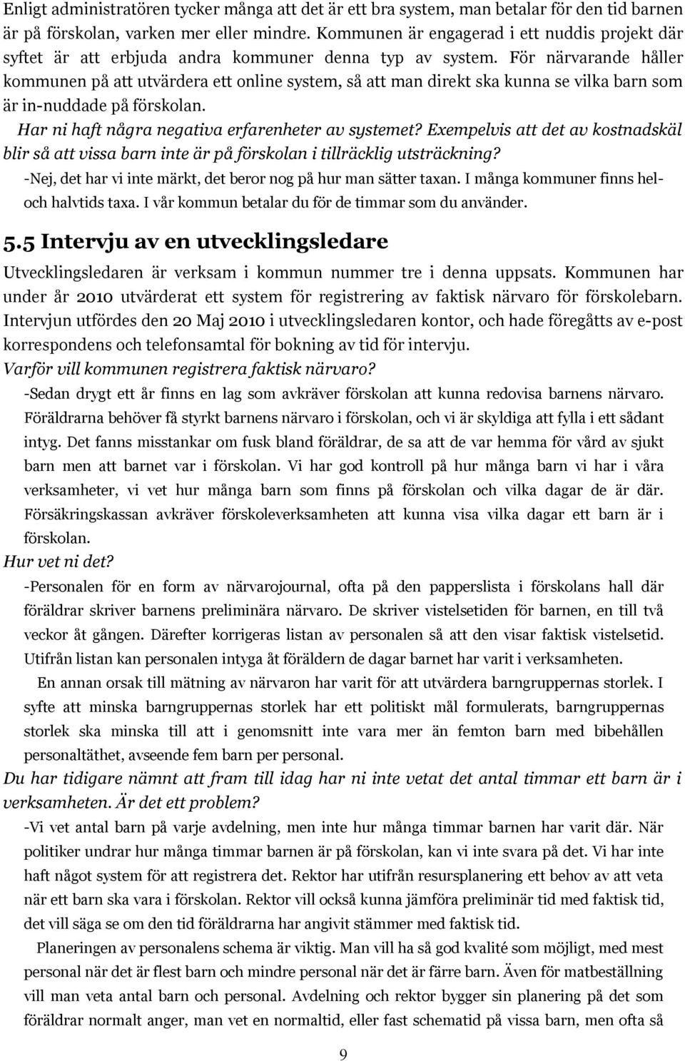 För närvarande håller kommunen på att utvärdera ett online system, så att man direkt ska kunna se vilka barn som är in-nuddade på förskolan. Har ni haft några negativa erfarenheter av systemet?