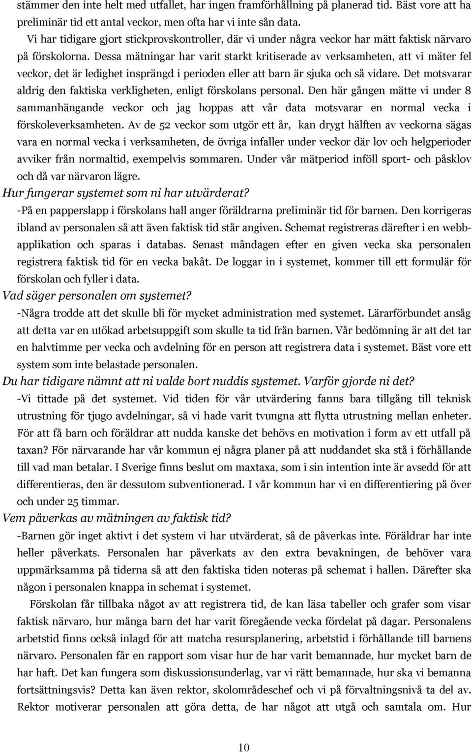 Dessa mätningar har varit starkt kritiserade av verksamheten, att vi mäter fel veckor, det är ledighet insprängd i perioden eller att barn är sjuka och så vidare.