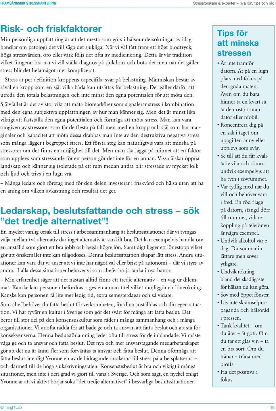 Detta är vår tradition vilket fungerar bra när vi vill ställa diagnos på sjukdom och bota det men när det gäller stress blir det hela något mer komplicerat.