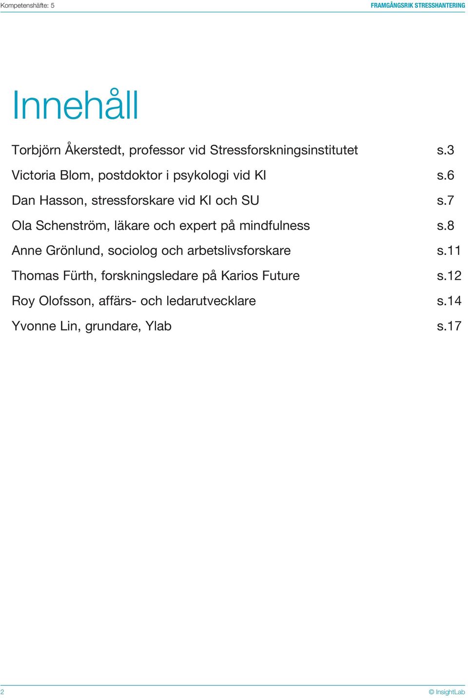 6 Dan Hasson, stressforskare vid KI och SU s.7 Ola Schenström, läkare och expert på mindfulness s.