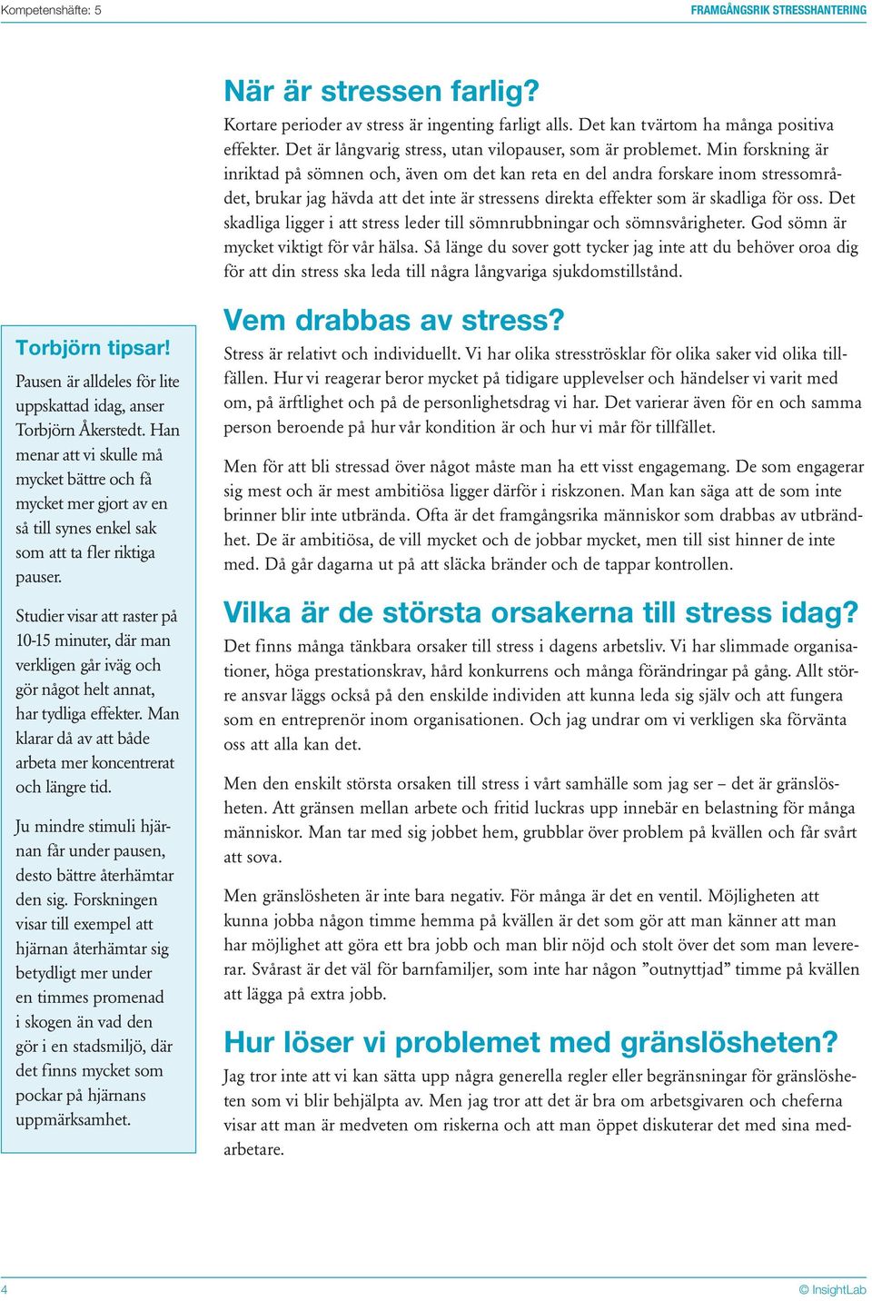 Min forskning är inriktad på sömnen och, även om det kan reta en del andra forskare inom stressområdet, brukar jag hävda att det inte är stressens direkta effekter som är skadliga för oss.