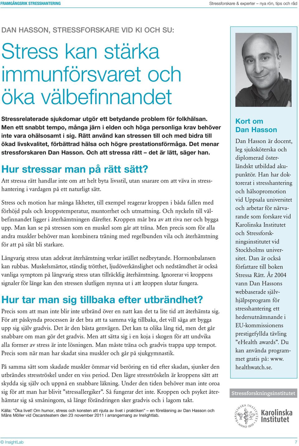 Rätt använd kan stressen till och med bidra till ökad livskvalitet, förbättrad hälsa och högre prestationsförmåga. Det menar stressforskaren Dan Hasson. Och att stressa rätt det är lätt, säger han.