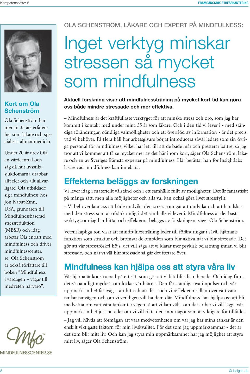 Ola utbildade sig i mindfulness hos Jon Kabat-Zinn, USA, grundaren till Mindfulnessbaserad stressreduktion (MBSR) och idag arbetar Ola enbart med mindfulness och driver mindfulnesscenter. se.