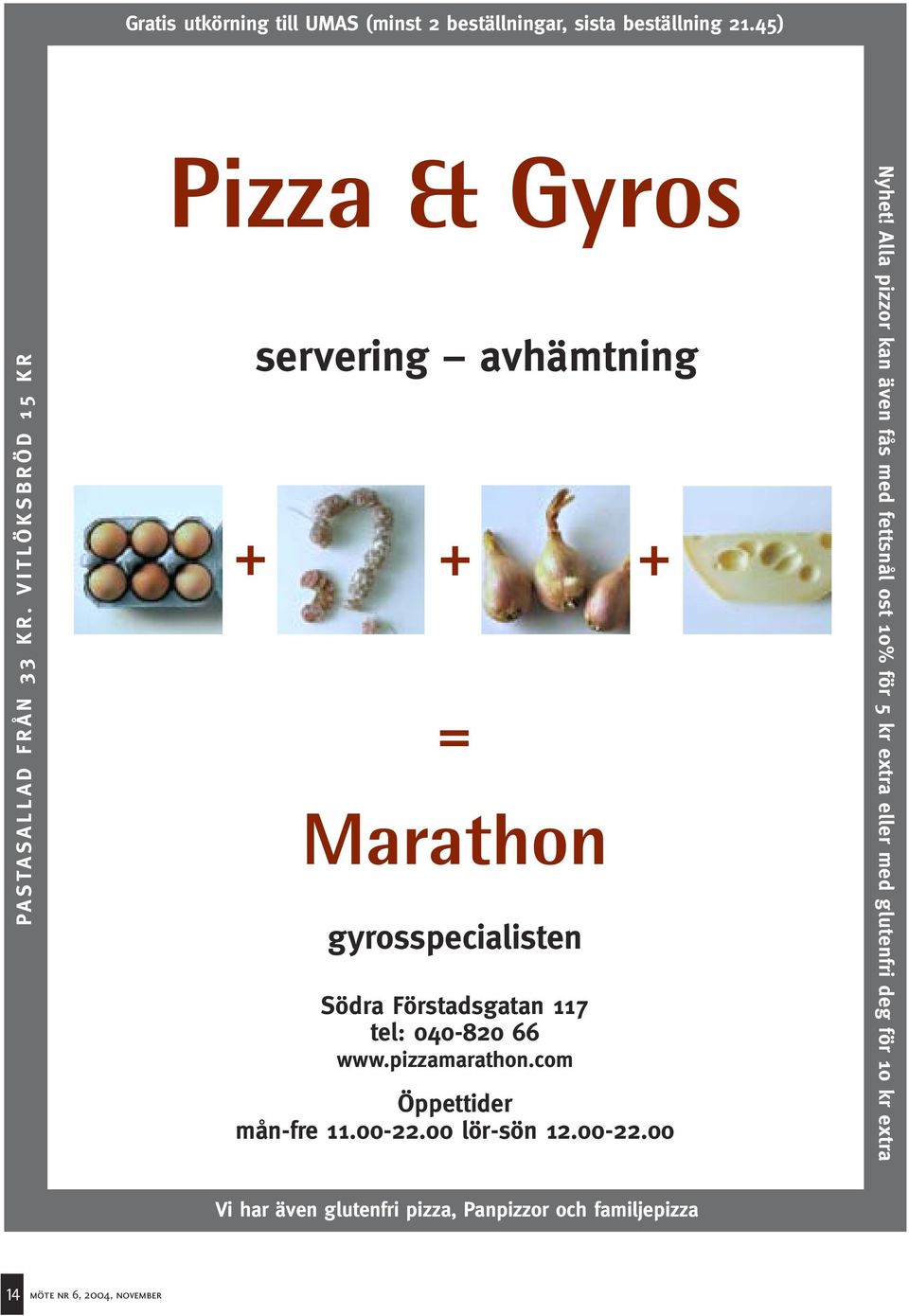 66 www.pizzamarathon.com Öppettider mån-fre 11.00-22.00 lör-sön 12.00-22.00 yhet!