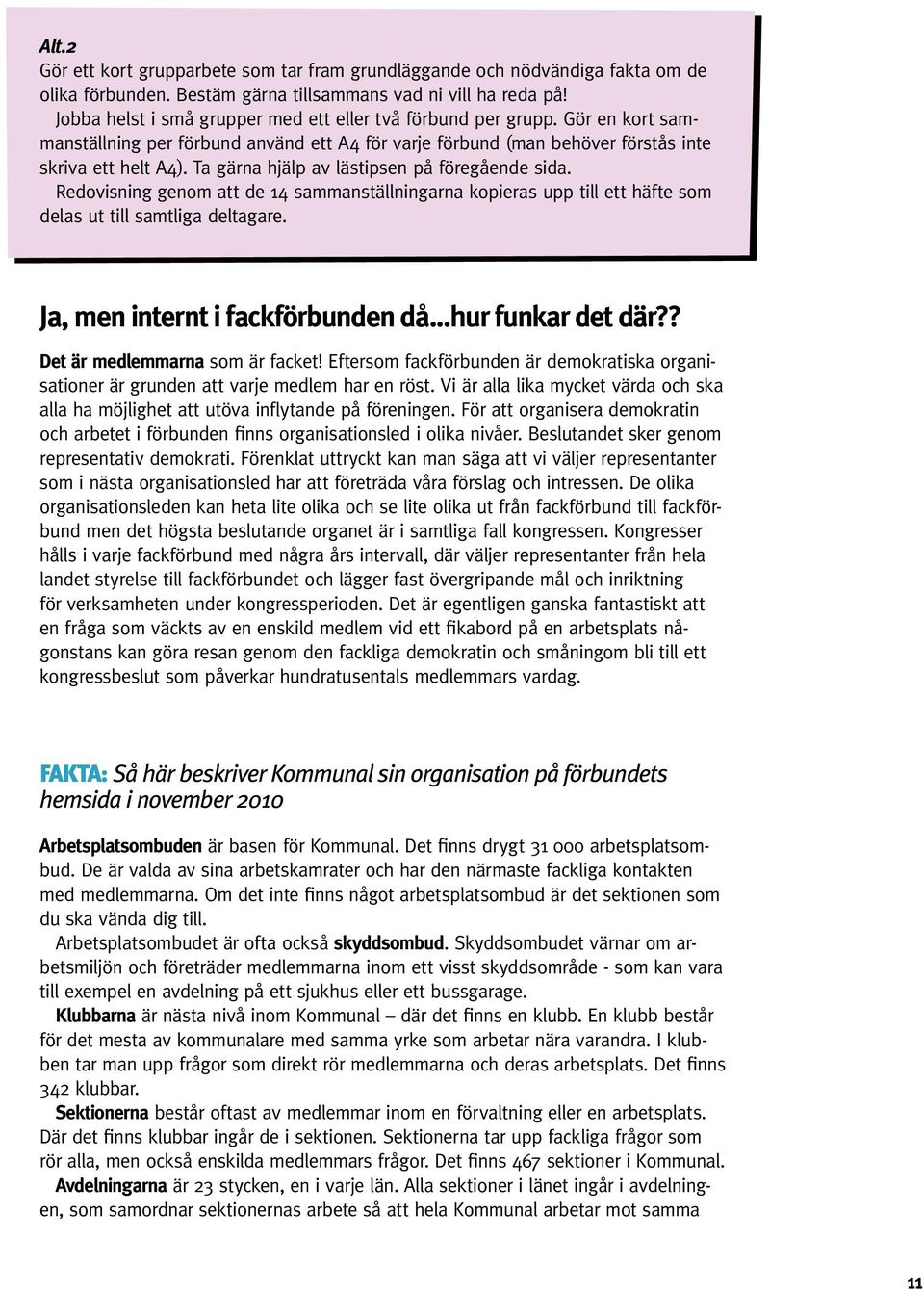 Ta gärna hjälp av lästipsen på föregående sida. Redovisning genom att de 14 sammanställningarna kopieras upp till ett häfte som delas ut till samtliga deltagare. Ja, men internt i fackförbunden då.