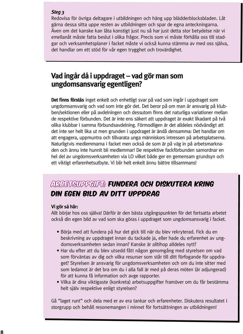 Precis som vi måste förhålla oss till stadgar och verksamhetsplaner i facket måste vi också kunna stämma av med oss själva, det handlar om ett stöd för vår egen trygghet och trovärdighet.