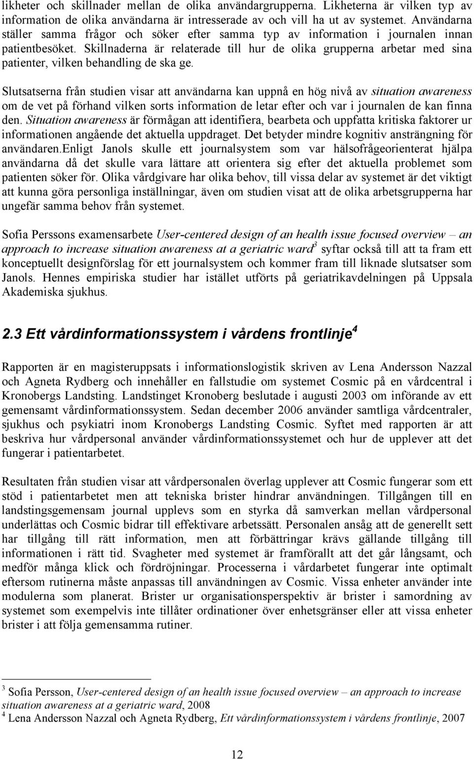 Skillnaderna är relaterade till hur de olika grupperna arbetar med sina patienter, vilken behandling de ska ge.