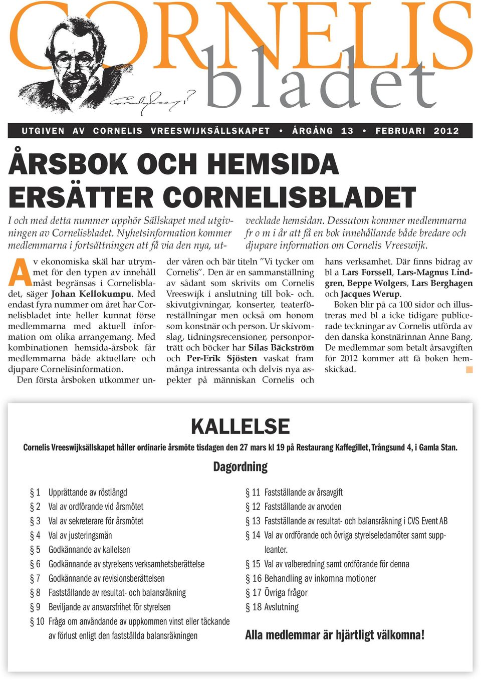 Med kombinationen hemsida-årsbok får medlemmarna både aktuellare och djupare Cornelisinformation. Den första årsboken utkommer under våren och bär titeln Vi tycker om Cornelis.