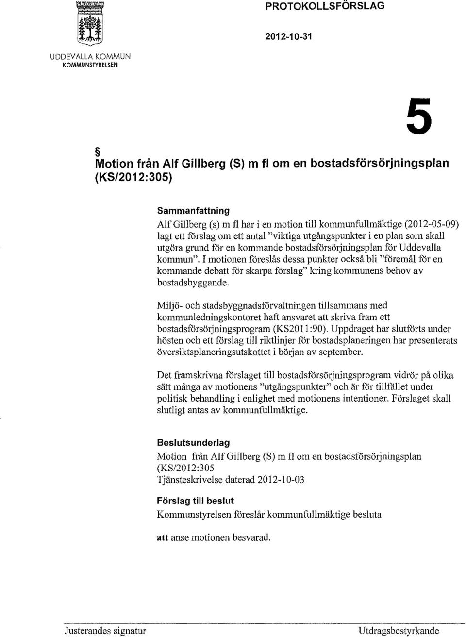 I motionen föreslås dessa punkter också bli "föremål för en kommande debatt för skarpa förslag" kring kommunens behov av bostadsbyggande.