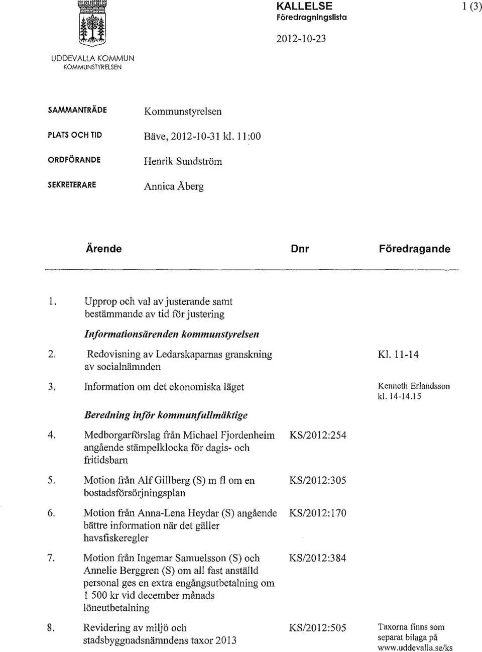 Redovisning av Ledarskaparnas granskning av socialnämnden 3. Information om det ekonomiska läget Beredning inför kommunfullmäktige 4.