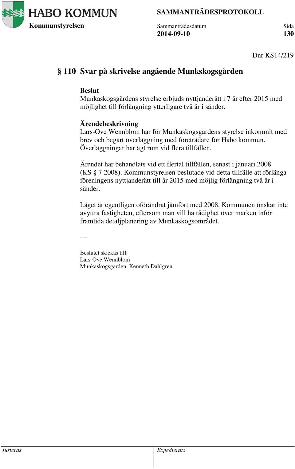 Ärendet har behandlats vid ett flertal tillfällen, senast i januari 2008 (KS 7 2008).