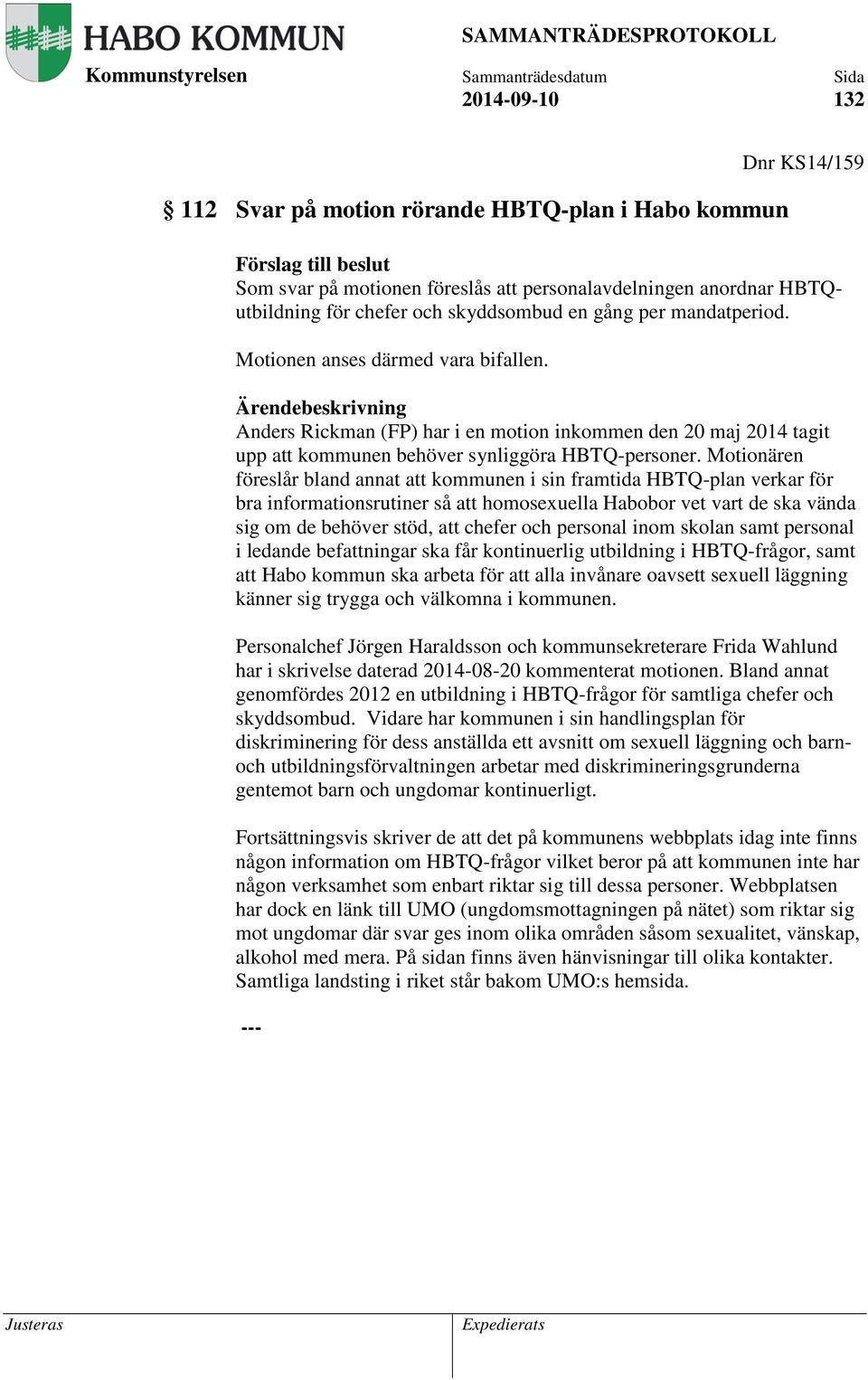 Motionären föreslår bland annat att kommunen i sin framtida HBTQ-plan verkar för bra informationsrutiner så att homosexuella Habobor vet vart de ska vända sig om de behöver stöd, att chefer och