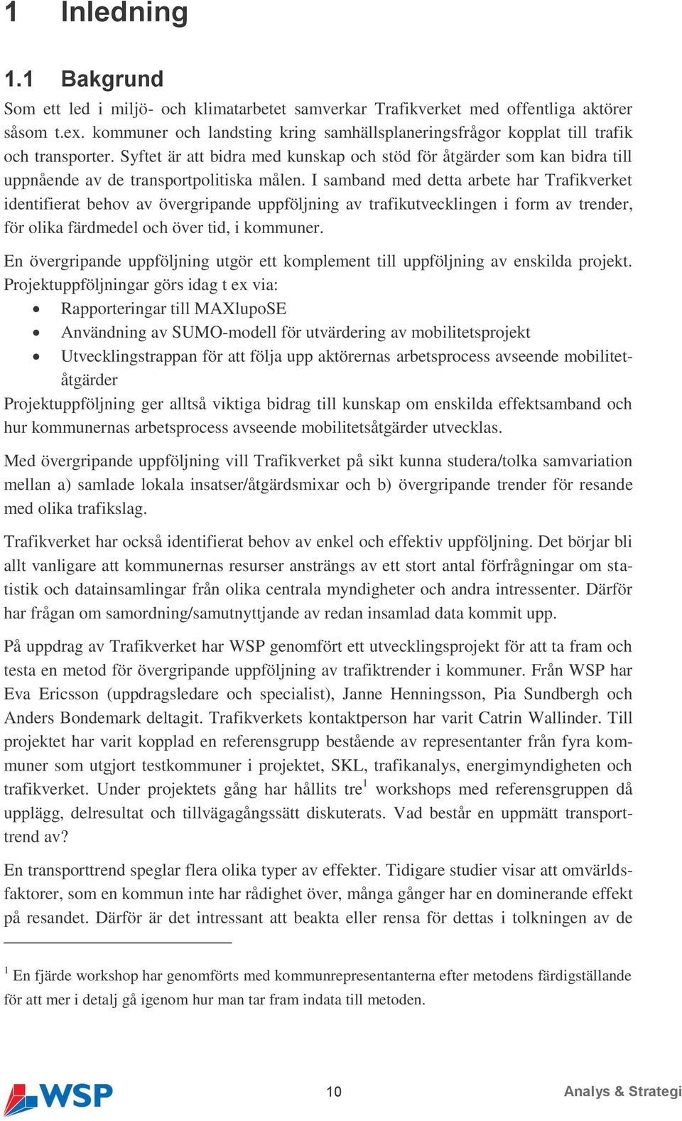 Syftet är att bidra med kunskap och stöd för åtgärder som kan bidra till uppnående av de transportpolitiska målen.