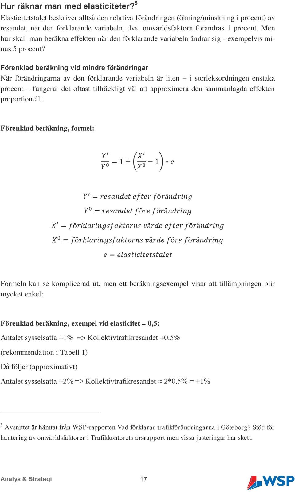 Förenklad beräkning vid mindre förändringar När förändringarna av den förklarande variabeln är liten i storleksordningen enstaka procent fungerar det oftast tillräckligt väl att approximera den