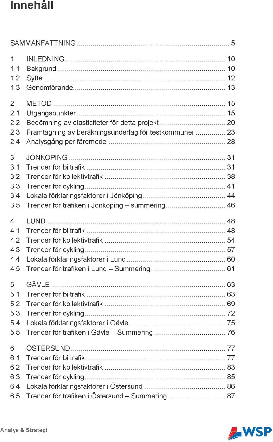 3 Trender för cykling... 41 3.4 Lokala förklaringsfaktorer i Jönköping... 44 3.5 Trender för trafiken i Jönköping summering... 46 4 LUND... 48 4.1 Trender för biltrafik... 48 4.2 Trender för kollektivtrafik.