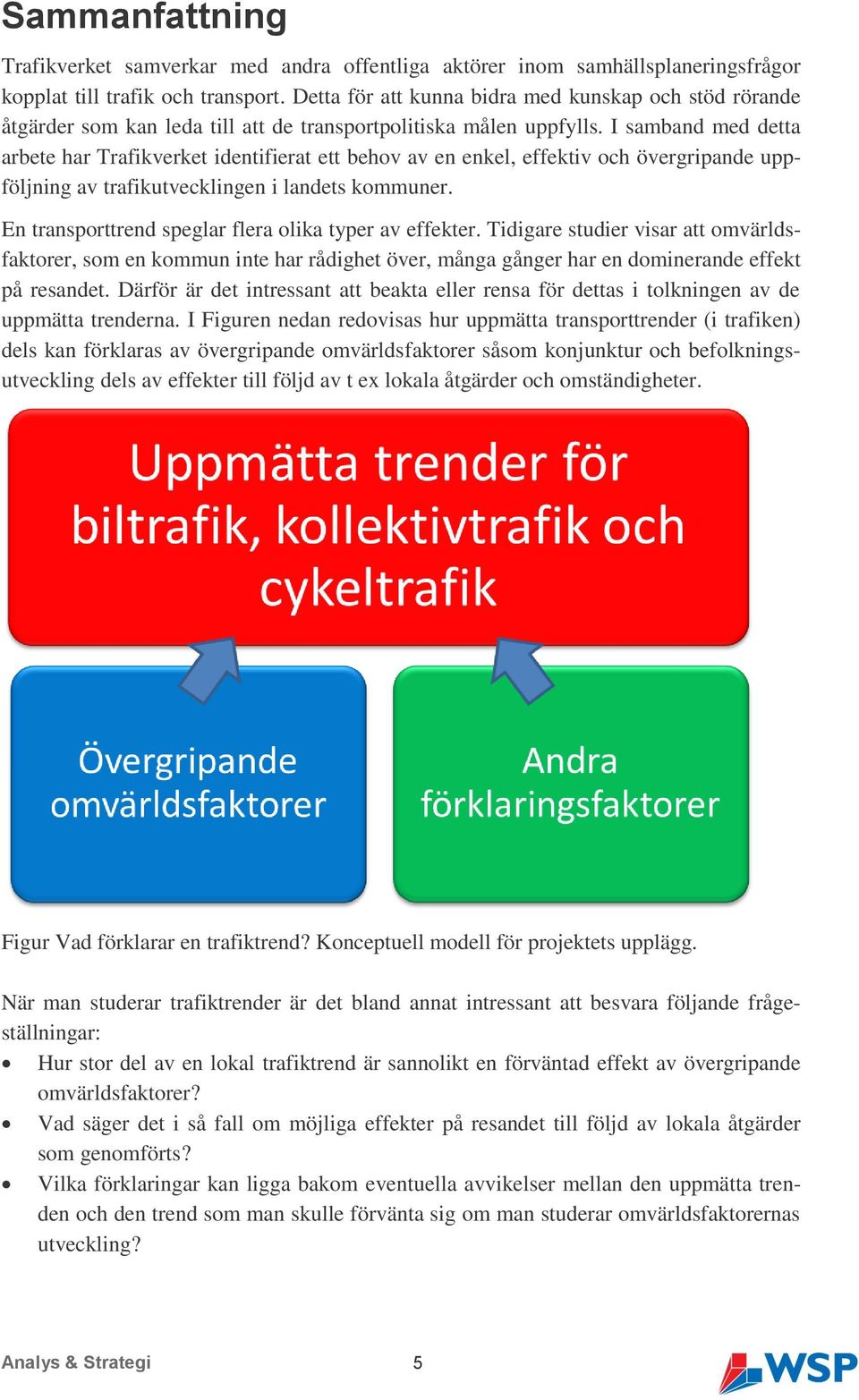 I samband med detta arbete har Trafikverket identifierat ett behov av en enkel, effektiv och övergripande uppföljning av trafikutvecklingen i landets kommuner.